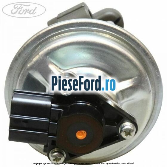 Supapa EGR cutie manuala Ford Ranger 2006-2012 3.0 TDCi 156 cp MD30DITC, WEAT diesel