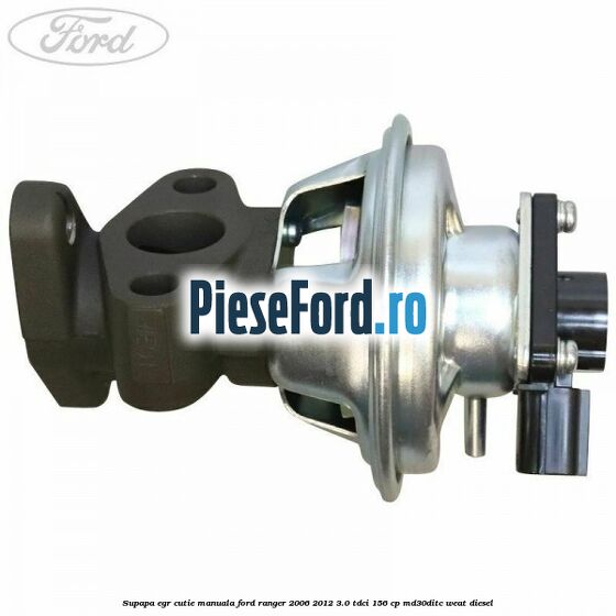 Supapa EGR cutie manuala Ford Ranger 2006-2012 3.0 TDCi 156 cp MD30DITC, WEAT diesel