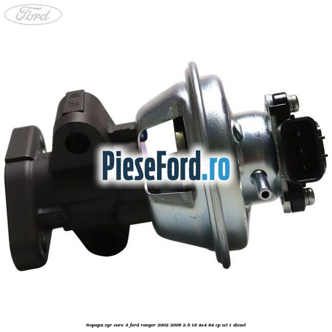 Supapa EGR euro 3 Ford Ranger 2002-2006 2.5 TD 4x4 84 cp WL-T diesel