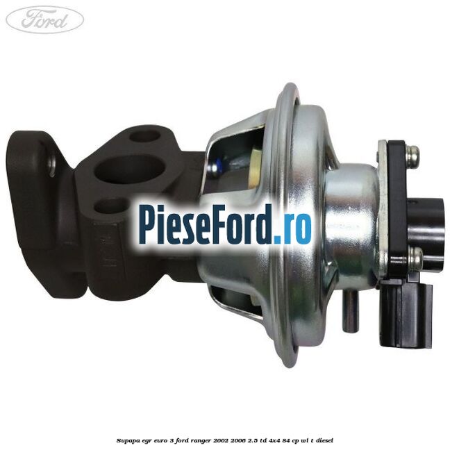 Supapa EGR euro 3 Ford Ranger 2002-2006 2.5 TD 4x4 84 cp WL-T diesel