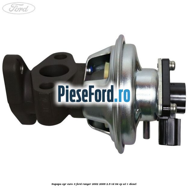 Supapa EGR euro 3 Ford Ranger 2002-2006 2.5 TD 84 cp WL-T diesel