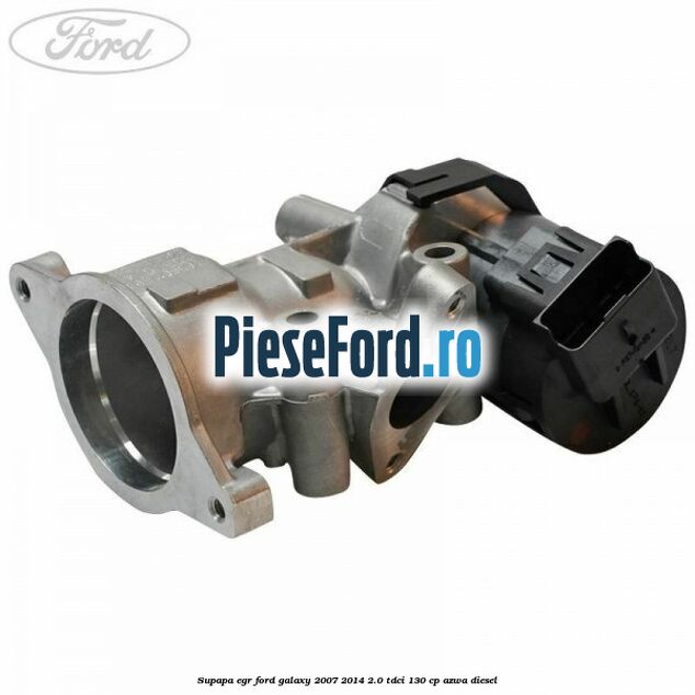 Supapa EGR Ford Galaxy 2007-2014 2.0 TDCi 130 cp Supapa EGR Ford Galaxy 2007-2014 2.0 TDCi 130 cp AZWA diesel