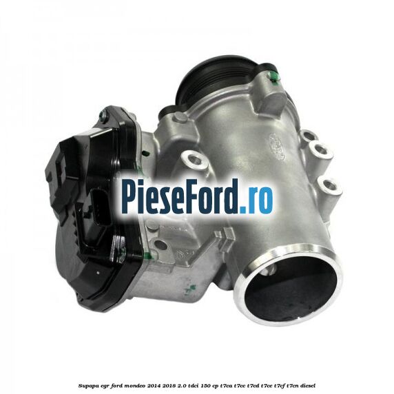 Supapa EGR Ford Mondeo 2014-2018 2.0 TDCi 150 cp T7CA, T7CC, T7CD, T7CE, T7CF, T7CN diesel