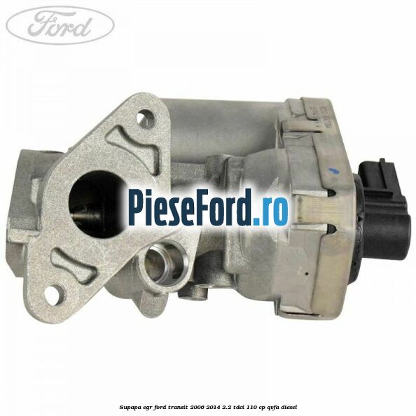Supapa EGR Ford Transit 2006-2014 2.2 TDCi 110 cp QVFA diesel