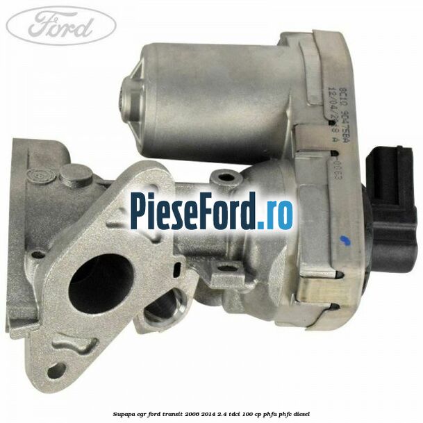 Supapa EGR Ford Transit 2006-2014 2.4 TDCi 100 cp PHFA, PHFC diesel