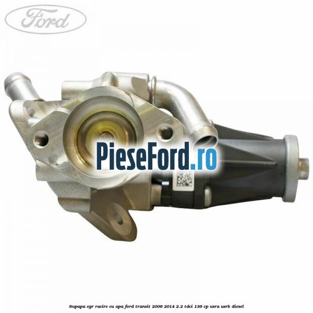 Supapa EGR racire cu apa Ford Transit 2006-2014 2.2 TDCi 136 cp USRA, USRB diesel