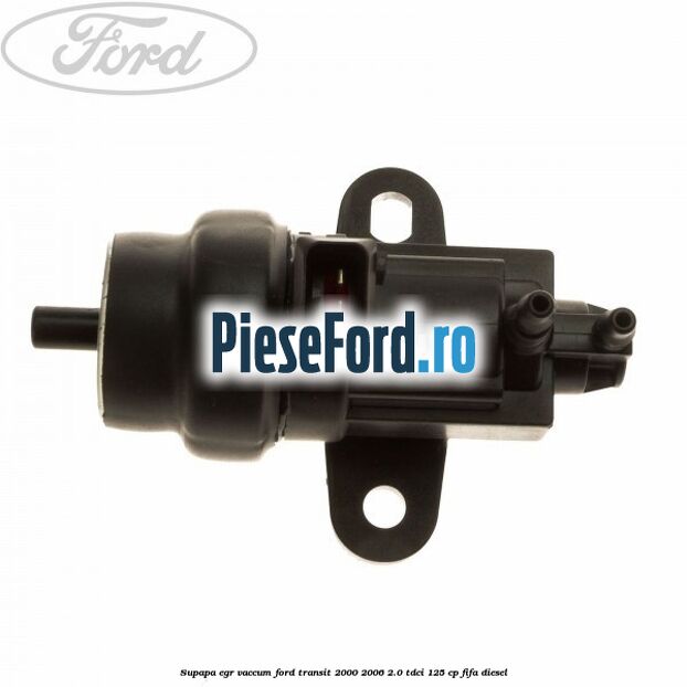 Supapa EGR vaccum Ford Transit 2000-2006 2.0 TDCi 125 cp FIFA diesel
