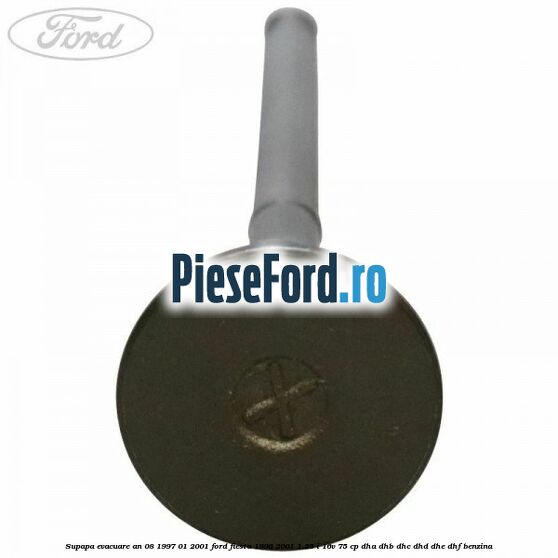 Supapa evacuare an 08/1997-01/2001 Ford Fiesta 1996-2001 1.25 i 16V 75 cp DHA, DHB, DHC, DHD, DHE, DHF benzina