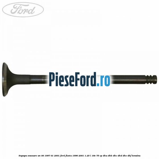 Supapa evacuare an 08/1997-01/2001 Ford Fiesta 1996-2001 1.25 i 16V 75 cp DHA, DHB, DHC, DHD, DHE, DHF benzina