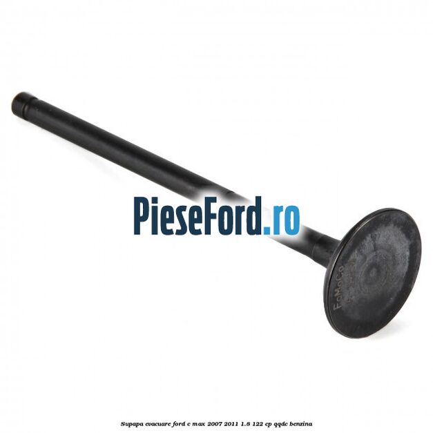 Supapa evacuare Ford C-Max 2007-2011 1.8 122 cp QQDC benzina