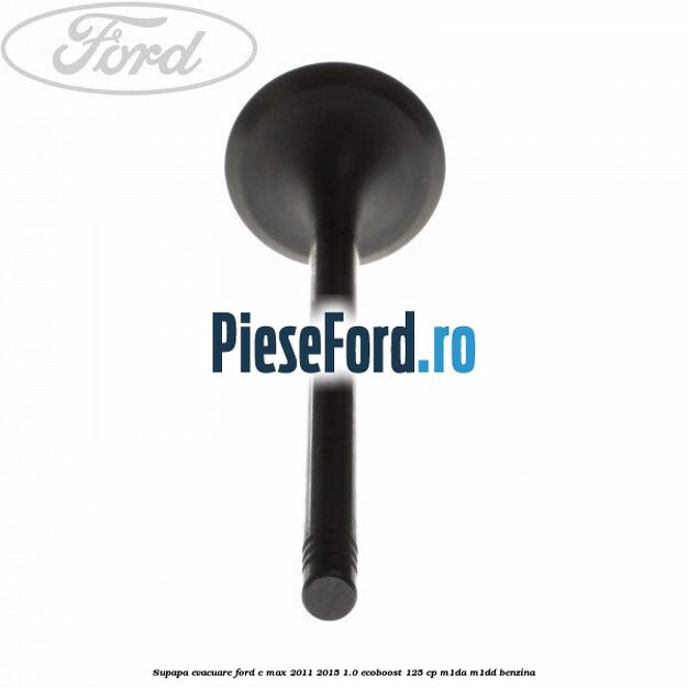 Supapa evacuare Ford C-Max 2011-2015 1.0 EcoBoost 125 cp M1DA, M1DD benzina