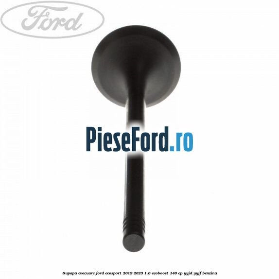 Supapa evacuare Ford EcoSport 2019-2023 1.0 EcoBoost 140 cp YYJD, YYJF benzina