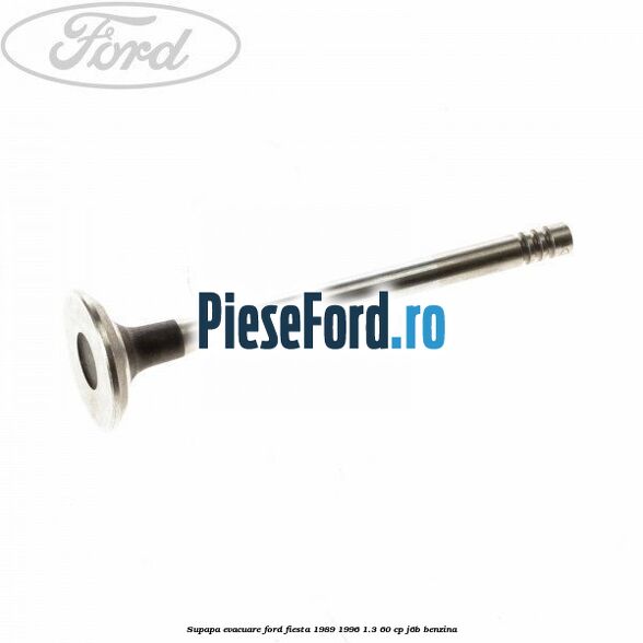 Supapa evacuare Ford Fiesta 1989-1996 1.3 60 cp J6B benzina