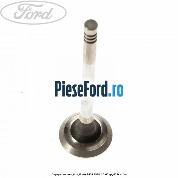 Supapa evacuare Ford Fiesta 1989-1996 1.3 60 cp Supapa evacuare Ford Fiesta 1989-1996 1.3 60 cp J6B benzina