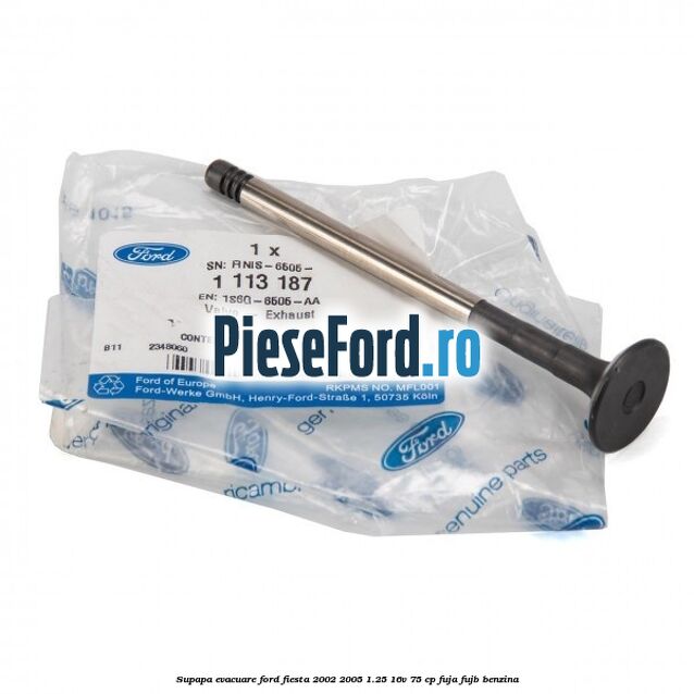 Supapa evacuare Ford Fiesta 2002-2005 1.25 16V 75 cp FUJA, FUJB benzina