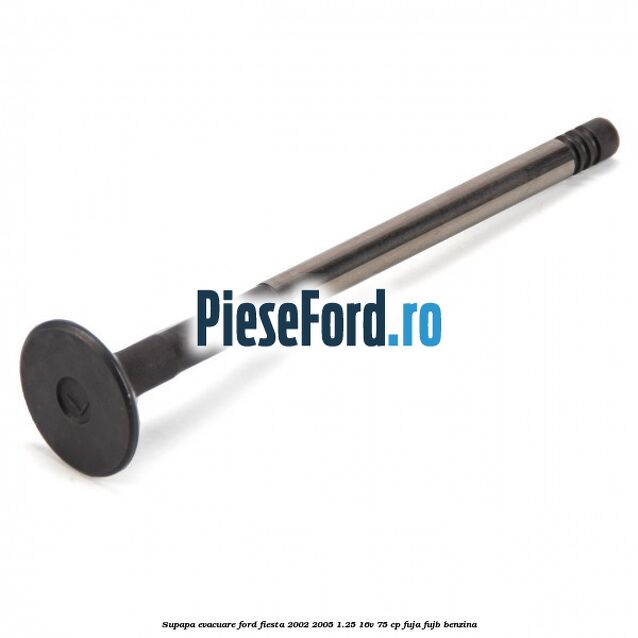 Supapa evacuare Ford Fiesta 2002-2005 1.25 16V 75 cp FUJA, FUJB benzina