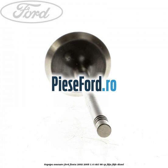 Supapa evacuare Ford Fiesta 2002-2005 1.4 TDCi 68 cp F6JA, F6JB diesel