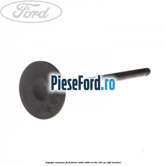 Supapa evacuare Ford Fiesta 2005-2008 ST150 150 cp