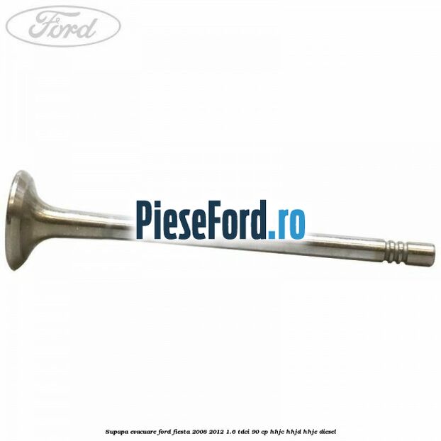 Supapa evacuare Ford Fiesta 2008-2012 1.6 TDCi 90 cp Supapa evacuare Ford Fiesta 2008-2012 1.6 TDCi 90 cp HHJC, HHJD, HHJE diesel