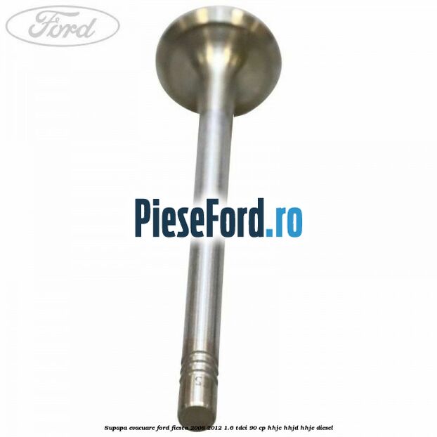Supapa evacuare Ford Fiesta 2008-2012 1.6 TDCi 90 cp Supapa evacuare Ford Fiesta 2008-2012 1.6 TDCi 90 cp HHJC, HHJD, HHJE diesel