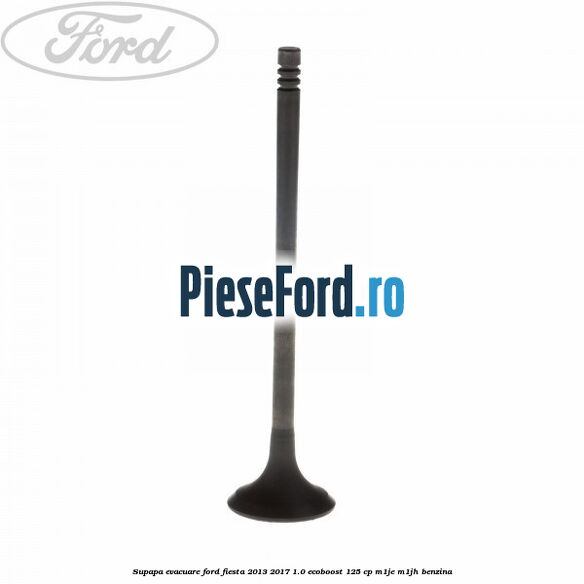 Supapa evacuare Ford Fiesta 2013-2017 1.0 EcoBoost 125 cp M1JE, M1JH benzina