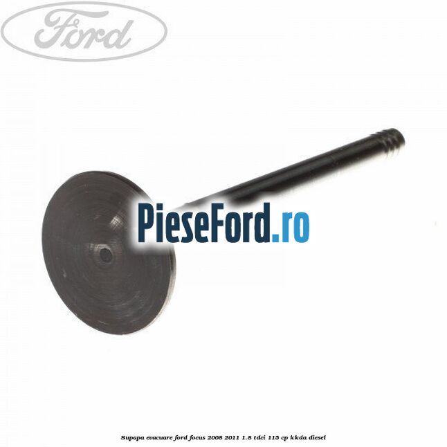 Supapa evacuare Ford Focus 2008-2011 1.8 TDCi 115 cp KKDA diesel