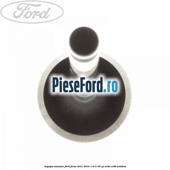 Supapa evacuare Ford Focus 2011-2014 1.6 Ti 85 cp XTDA, XTDB benzina