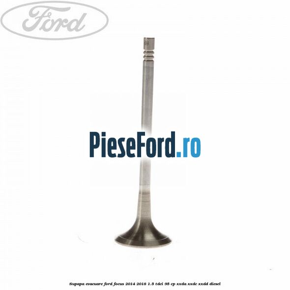 Supapa evacuare Ford Focus 2014-2018 1.5 TDCi 95 cp XXDA, XXDC, XXDD diesel