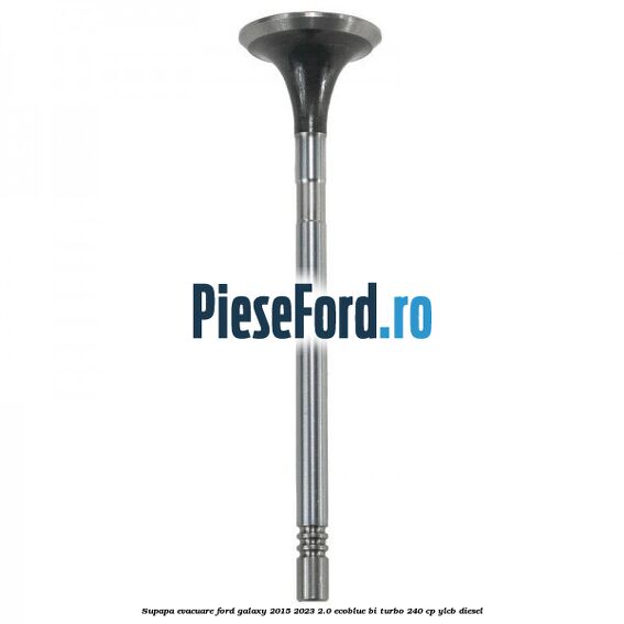 Supapa evacuare Ford Galaxy 2015-2023 2.0 EcoBlue Bi-Turbo 240 cp YLCB diesel