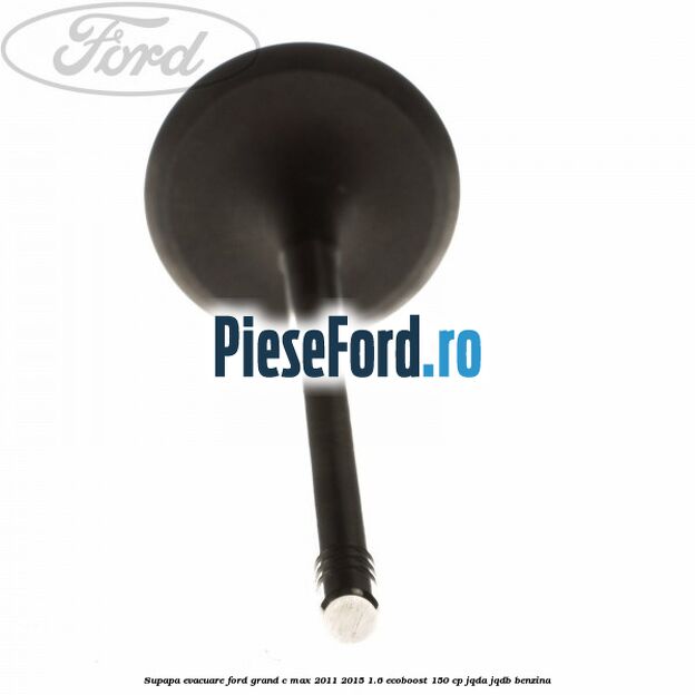 Supapa evacuare Ford Grand C-Max 2011-2015 1.6 EcoBoost 150 cp