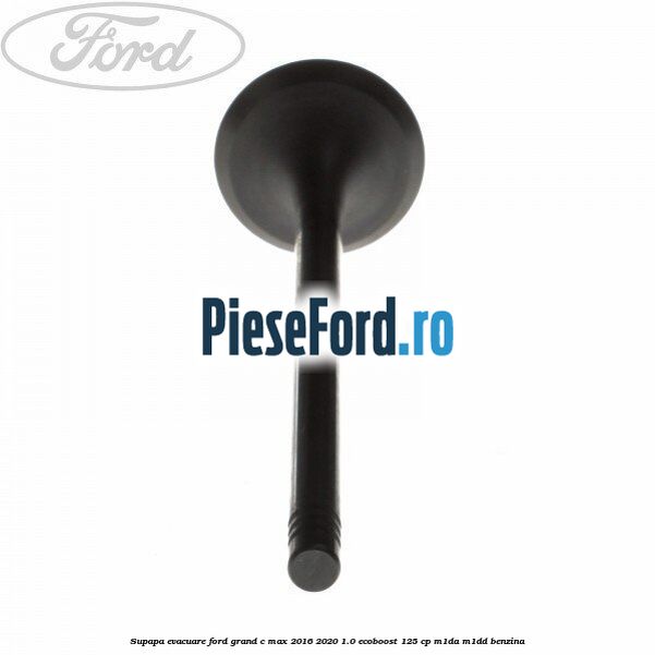 Supapa evacuare Ford Grand C-Max 2016-2020 1.0 EcoBoost 125 cp M1DA, M1DD benzina