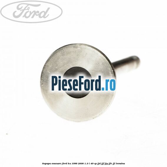 Supapa evacuare Ford Ka 1996-2008 1.3 i 49 cp JJD, JJF, JJG, JJH, JJL benzina