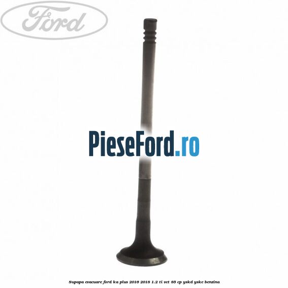 Supapa evacuare Ford Ka plus 2016-2018 1.2 Ti-VCT 85 cp Supapa evacuare Ford Ka plus 2016-2018 1.2 Ti-VCT 85 cp YSKD, YSKE benzina