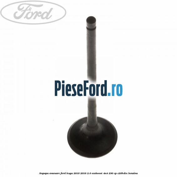 Supapa evacuare Ford Kuga 2016-2018 2.0 EcoBoost 4x4 230 cp C20HDTX benzina
