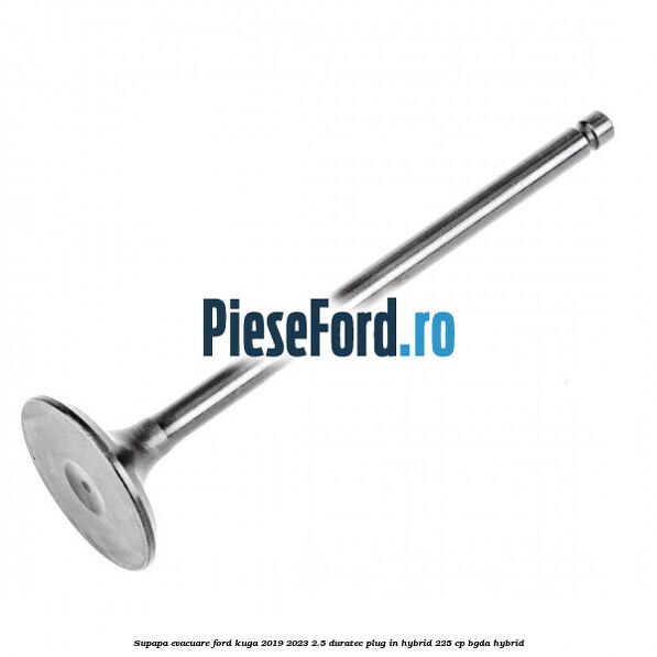 Supapa evacuare Ford Kuga 2019-2023 2.5 Duratec Plug-in-Hybrid 225 cp BGDA hybrid