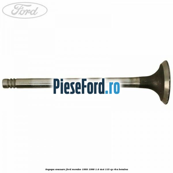 Supapa evacuare Ford Mondeo 1993-1996 1.8 4x4 115 cp RKA benzina