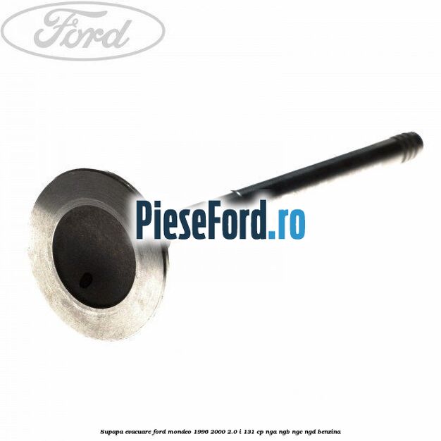 Supapa evacuare Ford Mondeo 1996-2000 2.0 i 131 cp