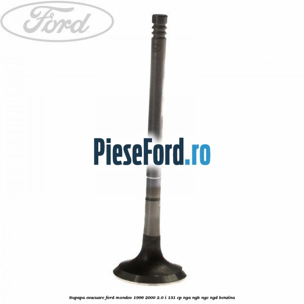 Supapa evacuare Ford Mondeo 1996-2000 2.0 i 131 cp NGA, NGB, NGC, NGD benzina