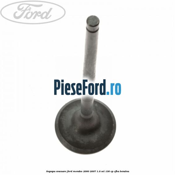 Supapa evacuare Ford Mondeo 2000-2007 1.8 SCi 130 cp CFBA benzina