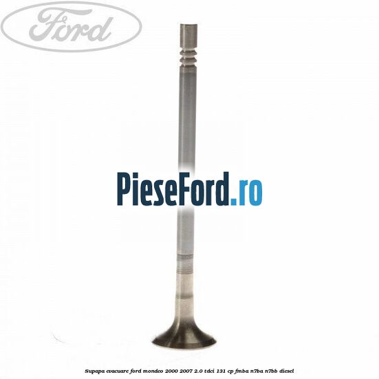 Supapa evacuare Ford Mondeo 2000-2007 2.0 TDCi 131 cp FMBA, N7BA, N7BB diesel