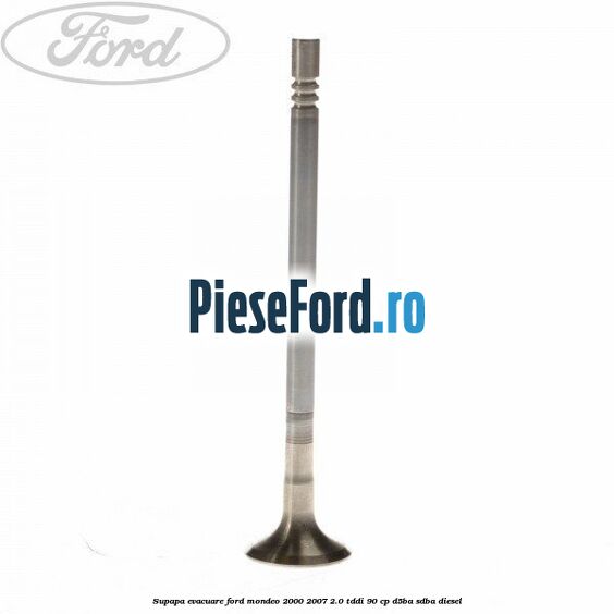 Supapa evacuare Ford Mondeo 2000-2007 2.0 TDDI 90 cp D5BA, SDBA diesel