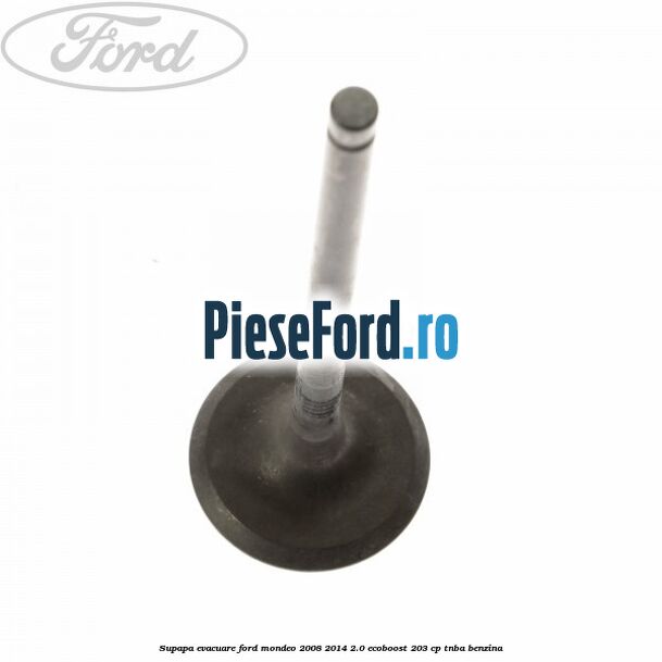 Supapa evacuare Ford Mondeo 2008-2014 2.0 EcoBoost 203 cp TNBA benzina