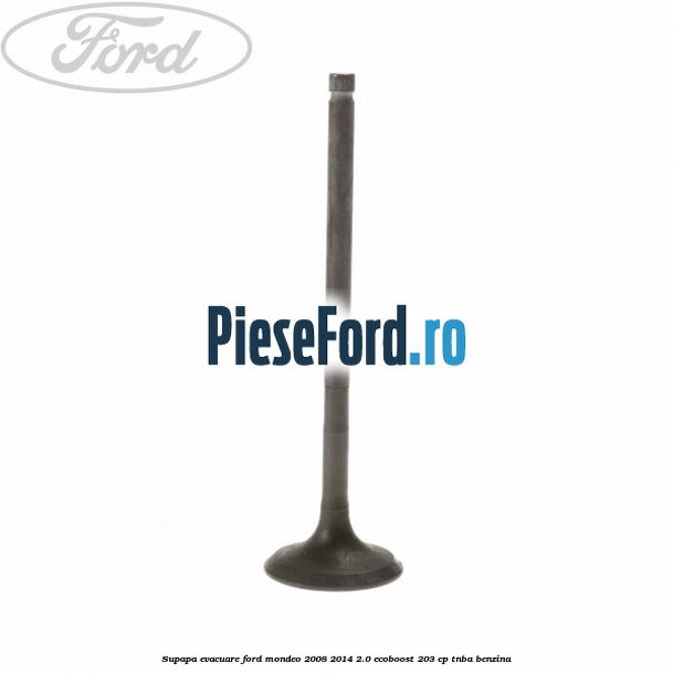 Supapa evacuare Ford Mondeo 2008-2014 2.0 EcoBoost 203 cp TNBA benzina
