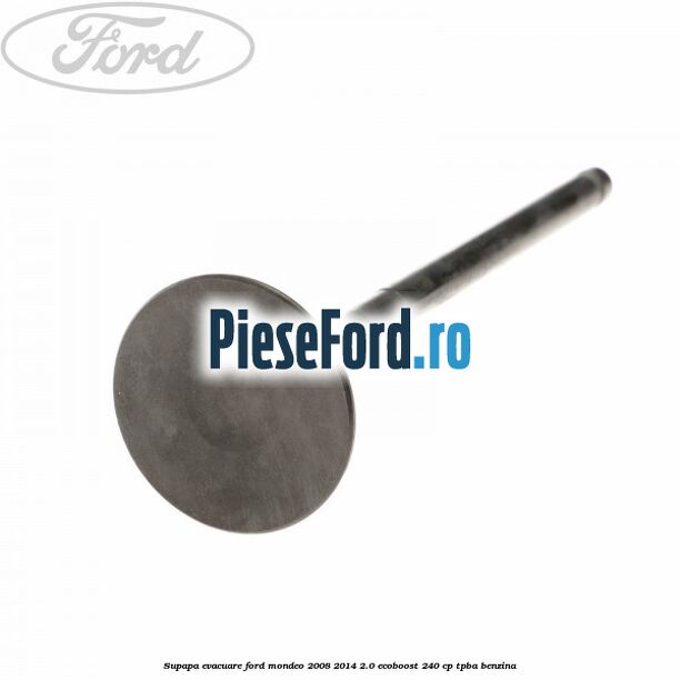 Supapa evacuare Ford Mondeo 2008-2014 2.0 EcoBoost 240 cp Supapa evacuare Ford Mondeo 2008-2014 2.0 EcoBoost 240 cp TPBA benzina