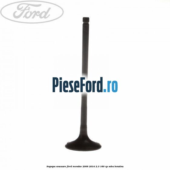 Supapa evacuare Ford Mondeo 2008-2014 2.3 160 cp SEBA benzina