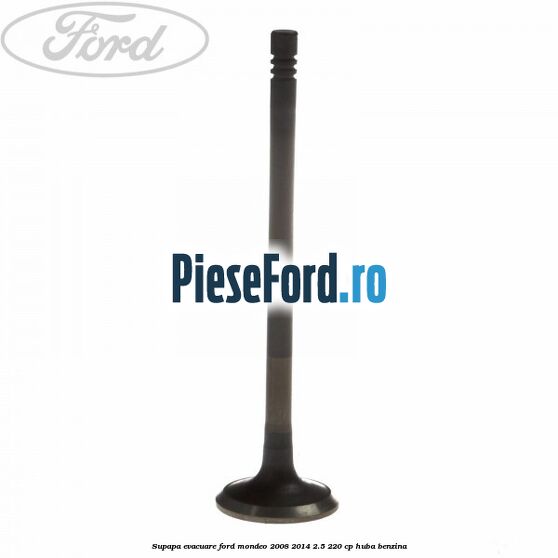 Supapa evacuare Ford Mondeo 2008-2014 2.5 220 cp Supapa evacuare Ford Mondeo 2008-2014 2.5 220 cp HUBA benzina