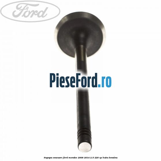 Supapa evacuare Ford Mondeo 2008-2014 2.5 220 cp Supapa evacuare Ford Mondeo 2008-2014 2.5 220 cp HUBA benzina