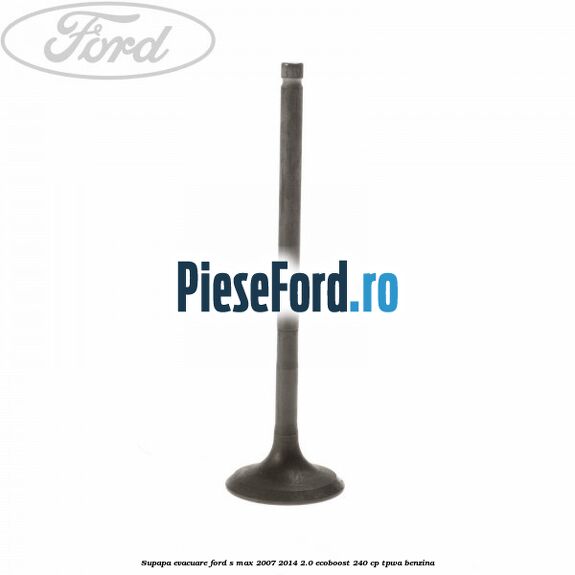 Supapa evacuare Ford S-Max 2007-2014 2.0 EcoBoost 240 cp TPWA benzina