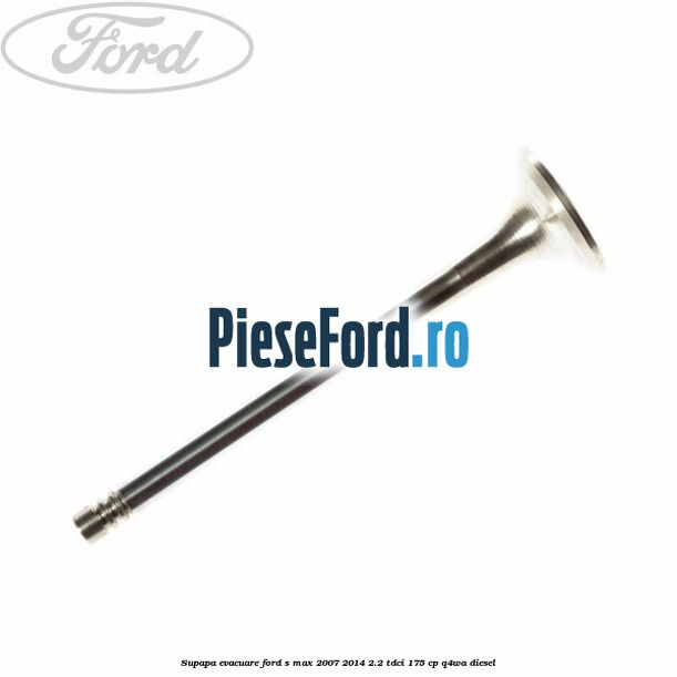 Supapa evacuare Ford S-Max 2007-2014 2.2 TDCi 175 cp Q4WA diesel