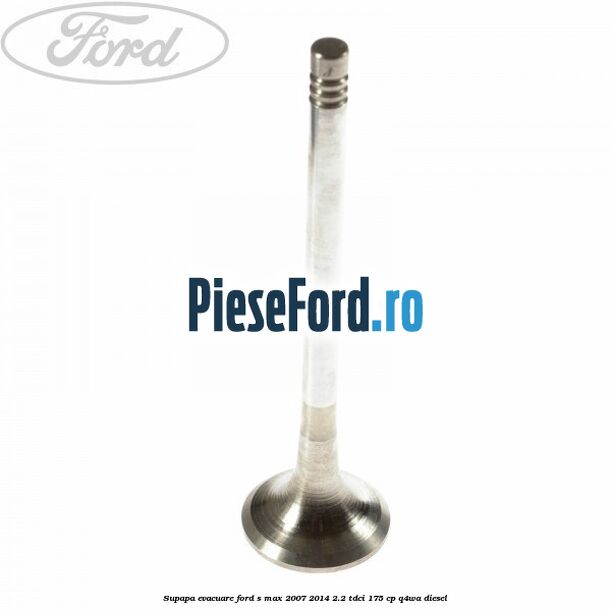 Supapa evacuare Ford S-Max 2007-2014 2.2 TDCi 175 cp Q4WA diesel